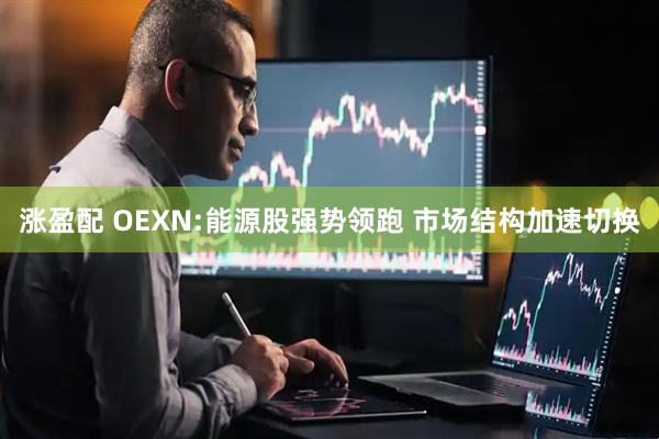 涨盈配 OEXN:能源股强势领跑 市场结构加速切换